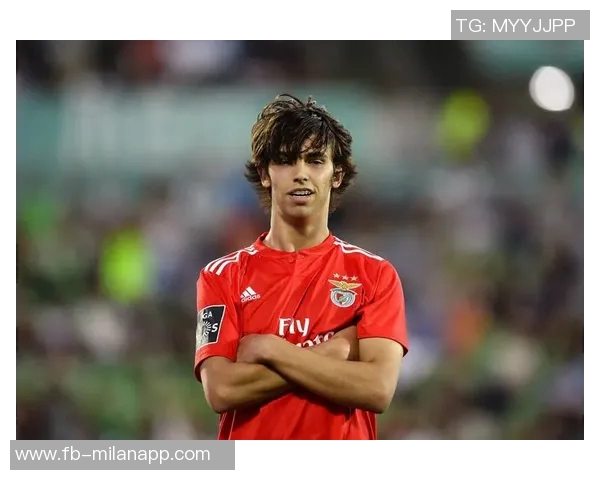 菲利克斯身价回暖至2500万欧26岁迎来近三年半首次上涨